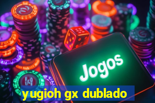 yugioh gx dublado